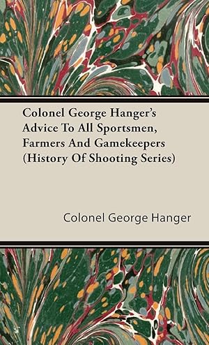 Seller image for Colonel George Hanger s Advice to All Sportsmen, Farmers and Gamekeepers (History of Shooting Series) for sale by moluna