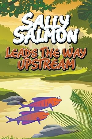 Immagine del venditore per Sally Salmon Leads the Way Upstream venduto da moluna