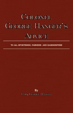 Seller image for Colonel George Hanger s Advice To All Sportsmen, Farmers And Gamekeepers (History Of Shooting Series) for sale by moluna