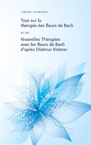 Image du vendeur pour Tout sur la thrapie des fleurs de Bach et les Nouvelles Thrapies avec les fleurs de Bach d aprs Dietmar Kraemer mis en vente par moluna