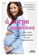 Seller image for A corps consentant - Bien vivre sa grossesse et son accouchement for sale by moluna