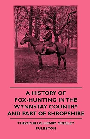Seller image for A History Of Fox-Hunting In The Wynnstay Country And Part Of Shropshire for sale by moluna