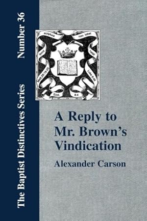 Imagen del vendedor de A Reply to Mr. Brown s Vindication of the Presbyterian Form of Church Government in which the Order of the Apostolic Churches is Defended a la venta por moluna