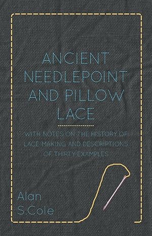 Immagine del venditore per Ancient Needlepoint and Pillow Lace - With Notes on the History of Lace-Making and Descriptions of Thirty Examples venduto da moluna