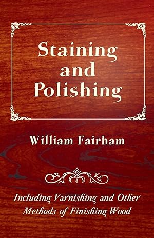 Seller image for Staining and Polishing - Including Varnishing and Other Methods of Finishing Wood for sale by moluna