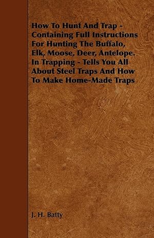 Immagine del venditore per How to Hunt and Trap - Containing Full Instructions for Hunting the Buffalo, Elk, Moose, Deer, Antelope. in Trapping - Tells You All about Steel Traps venduto da moluna