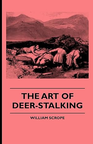 Imagen del vendedor de The Art of Deer-Stalking - Illustrated by a Narrative of a Few Days Sport in the Forest of Atholl, with Some Account of the Nature and Habits of Red D a la venta por moluna