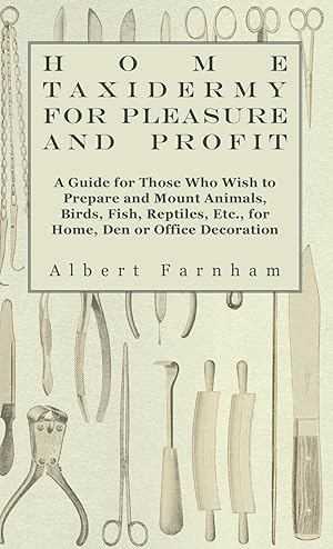 Bild des Verkufers fr Home Taxidermy or Pleasure and Profit - A Guide for Those Who Wish to Prepare and Mount Animals, Birds, Fish, Reptiles, Etc., for Home, Den or Office Decoration zum Verkauf von moluna