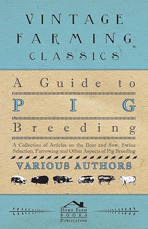 Bild des Verkufers fr A Guide to Pig Breeding - A Collection of Articles on the Boar and Sow, Swine Selection, Farrowing and Other Aspects of Pig Breeding zum Verkauf von moluna