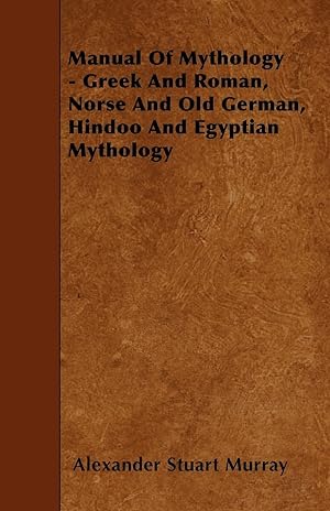 Bild des Verkufers fr Manual of Mythology - Greek and Roman, Norse and Old German, Hindoo and Egyptian Mythology zum Verkauf von moluna