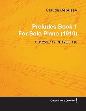 Bild des Verkufers fr Preludes Book 1 by Claude Debussy for Solo Piano (1910) Cd125/L.117 Cd125/L.118 zum Verkauf von moluna