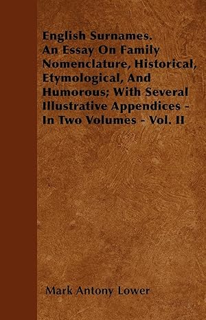 Bild des Verkufers fr English Surnames. An Essay On Family Nomenclature, Historical, Etymological, And Humorous With Several Illustrative Appendices - In Two Volumes - Vol. II zum Verkauf von moluna