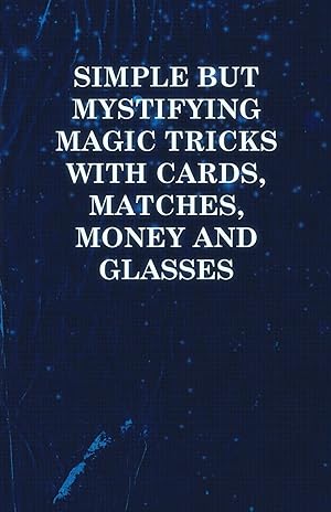 Seller image for Simple But Mystifying Magic Tricks with Cards, Matches, Money and Glasses for sale by moluna