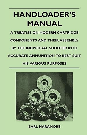 Bild des Verkufers fr Handloader s Manual - A Treatise on Modern Cartridge Components and Their Assembly by the Individual Shooter Into Accurate Ammunition to Best Suit His zum Verkauf von moluna