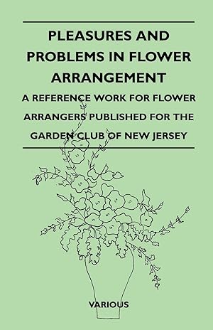 Seller image for Pleasures and Problems in Flower Arrangement - A Reference Work for Flower Arrangers Published for the Garden Club of New Jersey for sale by moluna