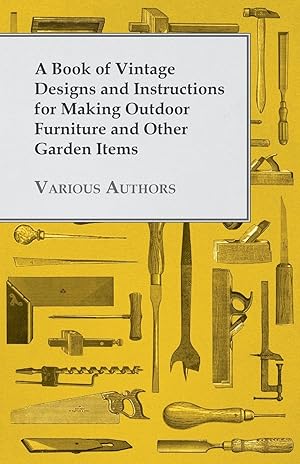 Seller image for A Book of Vintage Designs and Instructions for Making Outdoor Furniture and Other Garden Items for sale by moluna
