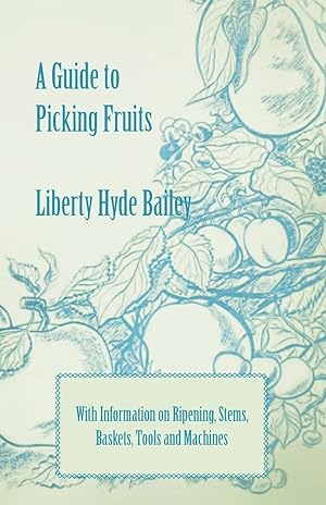 Seller image for A Guide to Picking Fruits with Information on Ripening, Stems, Baskets, Tools and Machines for sale by moluna