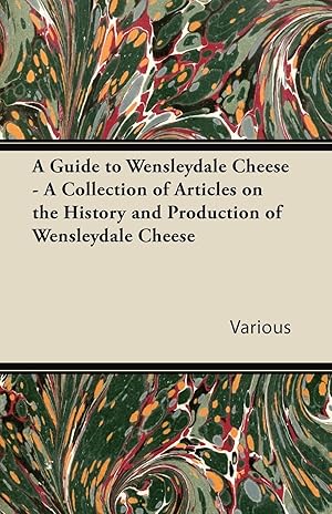 Seller image for A Guide to Wensleydale Cheese - A Collection of Articles on the History and Production of Wensleydale Cheese for sale by moluna