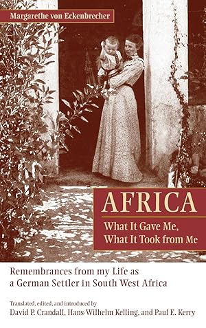 Image du vendeur pour Africa: What It Gave Me, What It Took from Me: Remembrances from My Life as a German Settler in South West Africa mis en vente par moluna