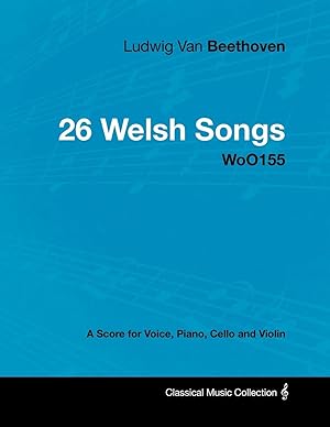 Bild des Verkufers fr Ludwig Van Beethoven - 26 Welsh Songs - WoO155 - A Score for Voice, Piano, Cello and Violin zum Verkauf von moluna