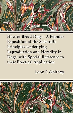 Immagine del venditore per How to Breed Dogs - A Popular Exposition of the Scientific Principles Underlying Reproduction and Heredity in Dogs, with Special Reference to their Practical Application venduto da moluna