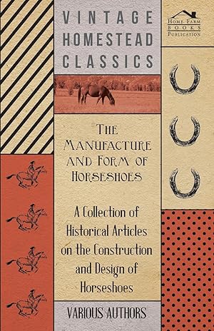 Seller image for The Manufacture and Form of Horseshoes - A Collection of Historical Articles on the Construction and Design of Horseshoes for sale by moluna