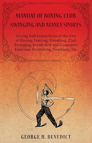 Imagen del vendedor de Manual of Boxing, Club Swinging and Manly Sports - Giving Full Instructions of the Arts of Boxing, Fencing, Wrestling, Club Swinging, Dumb Bell and Gymnastic Exercises, Swimming, Tumbling, Etc. a la venta por moluna