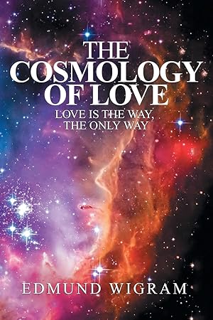 Image du vendeur pour The Cosmology of Love: Love Is the Way, the Only Way mis en vente par moluna