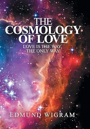 Image du vendeur pour The Cosmology of Love: Love Is the Way, the Only Way mis en vente par moluna