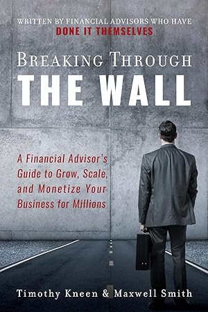 Seller image for Breaking Through The Wall: A Financial Advisor\ s Guide to Grow, Scale, and Monetize Your Business for Millions for sale by moluna