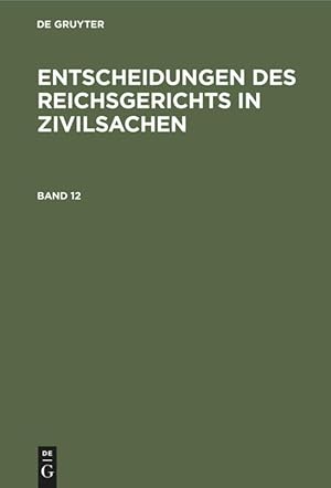 Bild des Verkufers fr Entscheidungen des Reichsgerichts in Zivilsachen, Band 12, Entscheidungen des Reichsgerichts in Zivilsachen Band 12 zum Verkauf von moluna