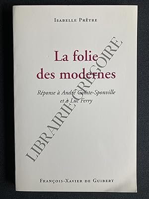 LA FOLIE DES MODERNES Réponse à André Comte-Sponville et à Luc Ferry