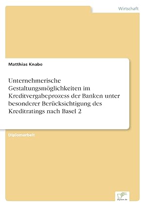 Seller image for Unternehmerische Gestaltungsmoeglichkeiten im Kreditvergabeprozess der Banken unter besonderer Bercksichtigung des Kreditratings nach Basel 2 for sale by moluna