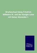 Imagen del vendedor de Briefwechsel Koenig Friedrich Wilhelms III. und der Koenigin Luise mit Kaiser Alexander I. a la venta por moluna