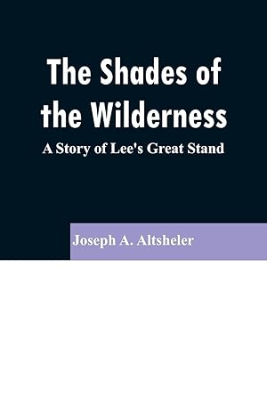Seller image for The Shades of the Wilderness: A Story of Lee\ s Great Stand for sale by moluna