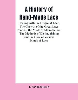 Bild des Verkufers fr A History of Hand-Made Lace: Dealing with the Origin of Lace, the Growth of the Great Lace Centres, the Mode of Manufacture, the Methods of Disting zum Verkauf von moluna