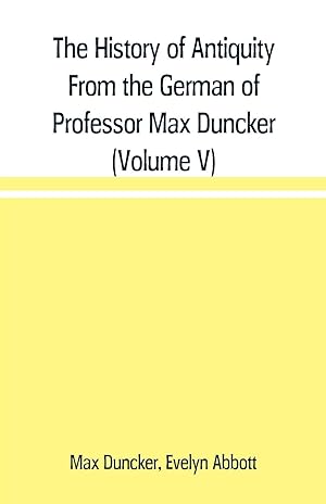 Seller image for The History of Antiquity From the German of Professor Max Duncker (Volume V) for sale by moluna