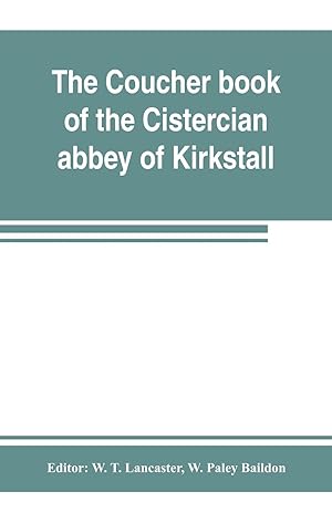 Imagen del vendedor de The coucher book of the Cistercian abbey of Kirkstall, in the West Riding of the county of York. Printed from the original preserved in the Public record office a la venta por moluna