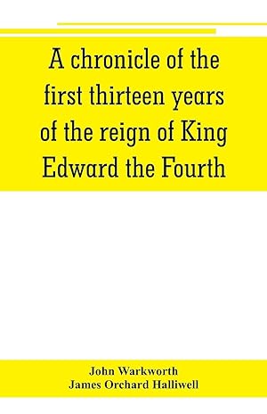 Bild des Verkufers fr A chronicle of the first thirteen years of the reign of King Edward the Fourth zum Verkauf von moluna