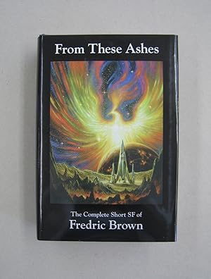 Seller image for From These Ashes: The Complete Short Science Fiction of Frederic Brown for sale by Midway Book Store (ABAA)