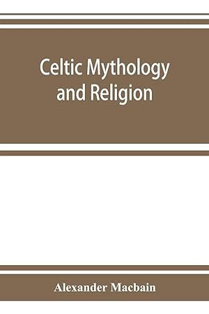 Imagen del vendedor de Celtic mythology and religion, with chapters upon Druid circles and Celtic burial a la venta por moluna