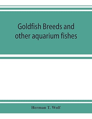 Imagen del vendedor de Goldfish breeds and other aquarium fishes, their care and propagation a guide to freshwater and marine aquaria, their fauna, flora and management a la venta por moluna