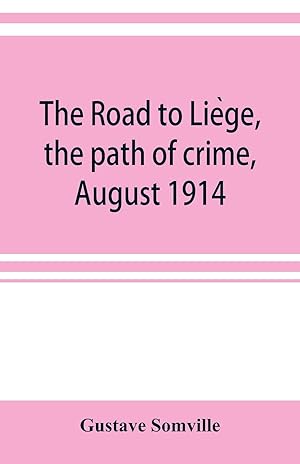 Image du vendeur pour The road to Lie&#768ge, the path of crime, August 1914 mis en vente par moluna