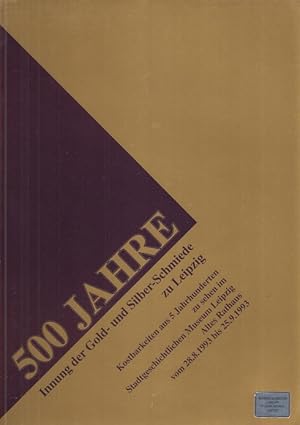 500 Jahre Innung der Gold- und Silber-Schmiede zu Leipzig. Kostbarkeiten aus 5 Jahrhunderten zu s...