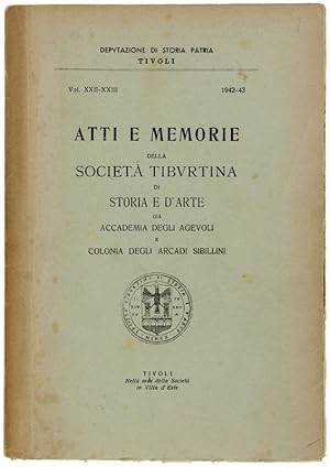 ATTI E MEMORIE DELLA SOCIETA' TIBURTINA DI STORIA E D'ARTE. Vol. XXII-XXIII 1942-43.: