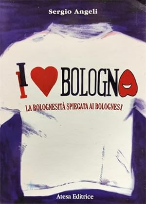 Seller image for I love Bologna . La bolognesit spiegata ai bolognesi. for sale by FIRENZELIBRI SRL