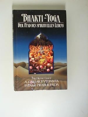 Bhakti-Yoga : der Pfad des spirituellen Lebens. A. C. Bhaktivedanta Swami PrabhupÄda