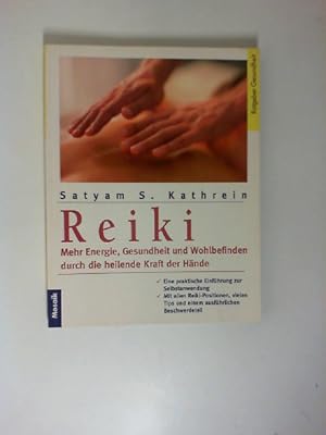 Reiki : mehr Energie, Gesundheit und Wohlbefinden durch die heilende Kraft der Hände. Satyam S. K...