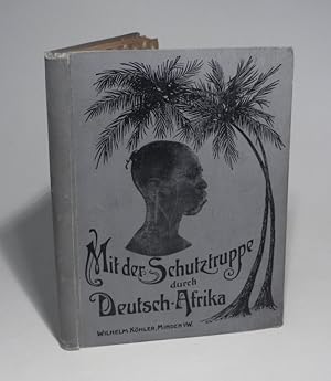 Bild des Verkufers fr Mit der Schutztruppe durch Deutsch-Afrika. Bearbeitet von Simplex africanus (Deutsch-Sd-West-Afrika), Leutnant Laasch (Kamerun und Togo), Hauptmann Leue (Deutsch-Ost-Afrika). Nebst einem Anhang: Meine Erlebnisse im Kampf gegen die Hereros. 80. Tausend. Mit Abbildungen im Text und auf Tafeln. zum Verkauf von Antiquariat Dr. Lorenz Kristen