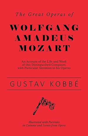 Bild des Verkufers fr The Great Operas of Wolfgang Amadeus Mozart - An Account of the Life and Work of this Distinguished Composer, with Particular Attention to his Operas - Illustrated with Portraits in Costume and Scenes from Opera zum Verkauf von moluna